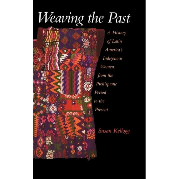 Weaving the Past: A History of Latin America's Indigenous Women from the Prehispanic Period to the Present, (Hardcover)