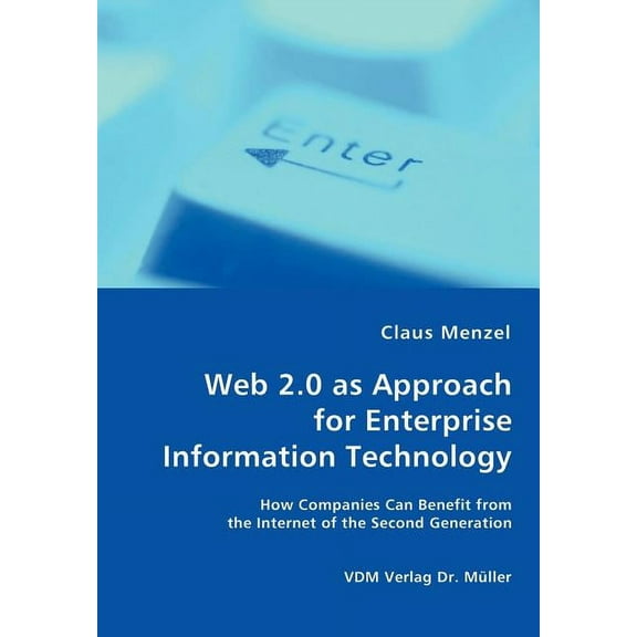 Web 2.0 as Approach for Enterprise Information Technology - How Companies Can Benefit from the Internet of the Second Generation (Paperback)
