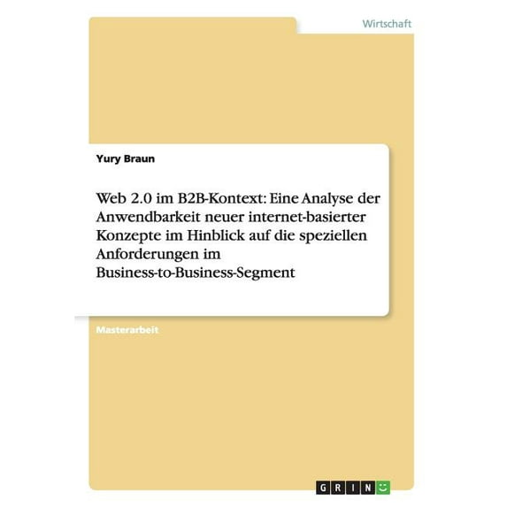 Web 2.0 im B2B-Kontext : Eine Analyse der Anwendbarkeit neuer internet-basierter Konzepte im Hinblick auf die speziellen Anforderungen im Business-to-Business-Segment (Paperback)