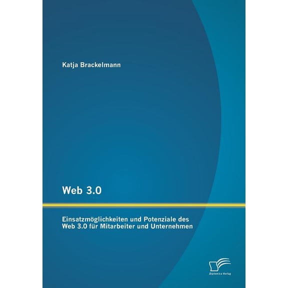 Web 3.0 : Einsatzmglichkeiten und Potenziale des Web 3.0 fr Mitarbeiter und Unternehmen (Paperback)
