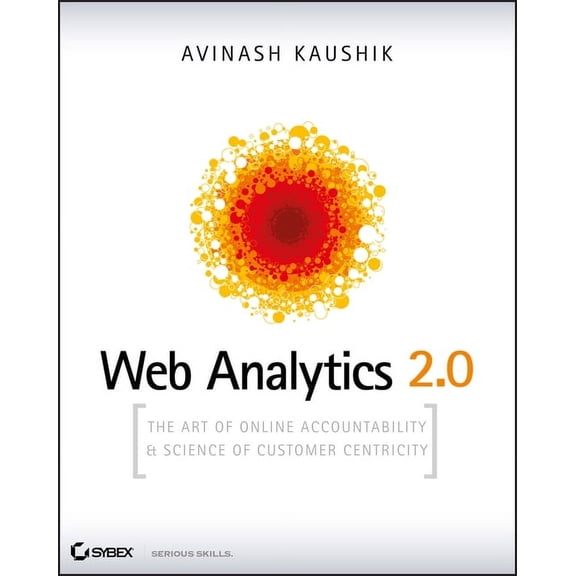 Web Analytics 2.0: The Art of Online Accountability and Science of Customer Centricity, (Paperback)