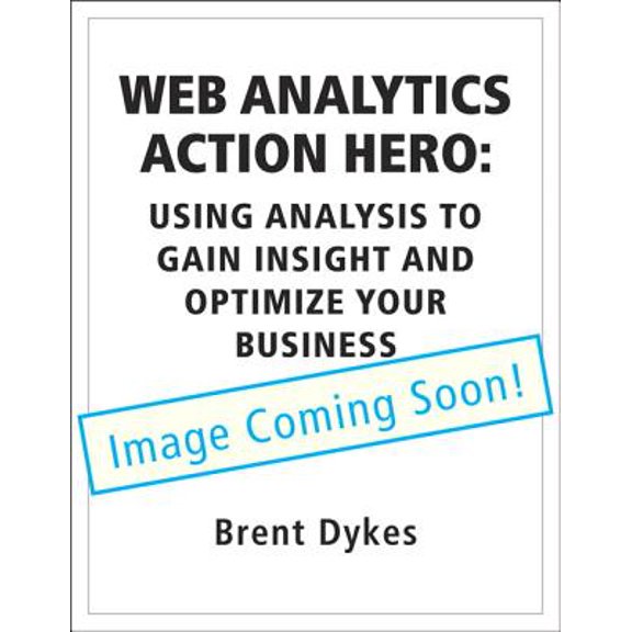 Pre-Owned Web Analytics Action Hero : Using Analysis to Gain Insight and Optimize Your Business