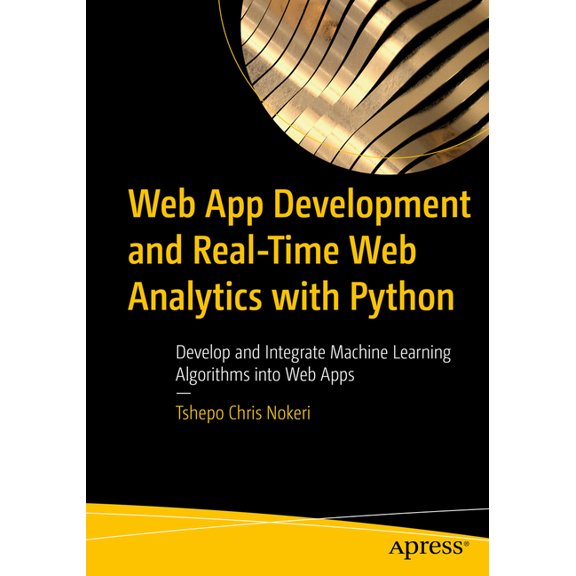Web App Development and Real-Time Web Analytics with Python: Develop and Integrate Machine Learning Algorithms Into Web , (Paperback)