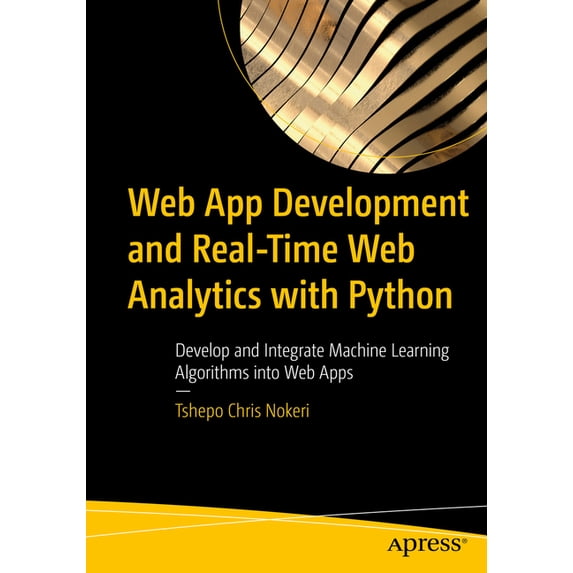 Web App Development and Real-Time Web Analytics with Python: Develop and Integrate Machine Learning Algorithms Into Web , (Paperback)