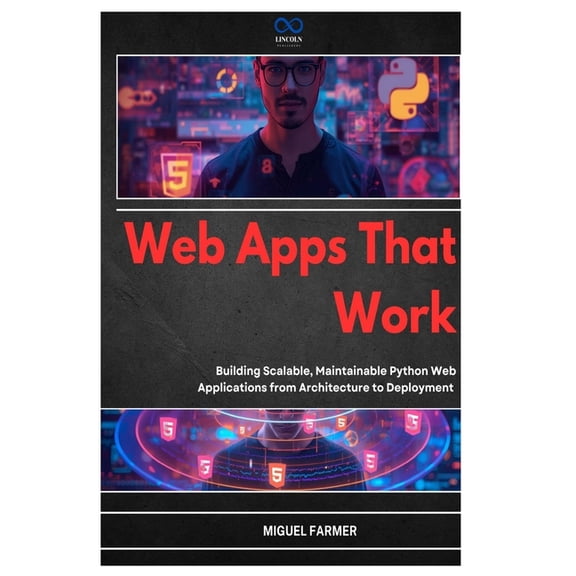 Web Apps That Work: Building Scalable, Maintainable Python Web Applications from Architecture to Deployment, (Paperback)