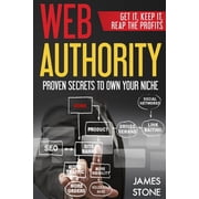 Web Authority, Get it, Keep It, Reap the Profits Proven Secrets to Own Your Niche Paperback