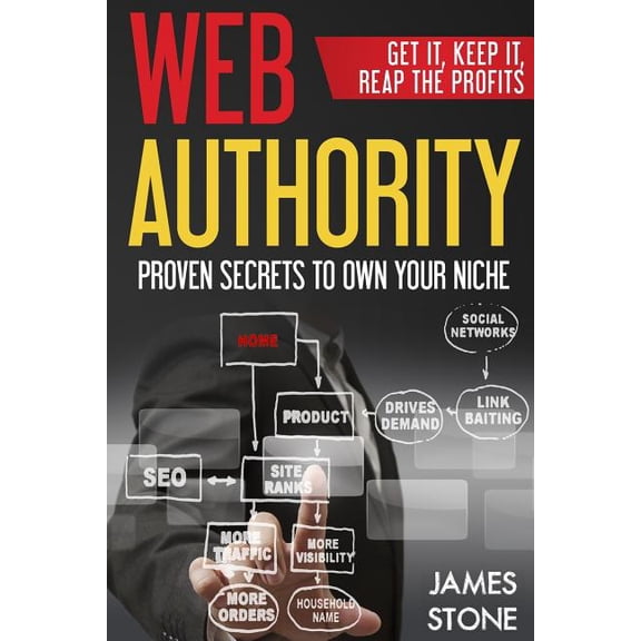 Web Authority, Get it, Keep It, Reap the Profits : Proven Secrets to Own Your Niche (Paperback)