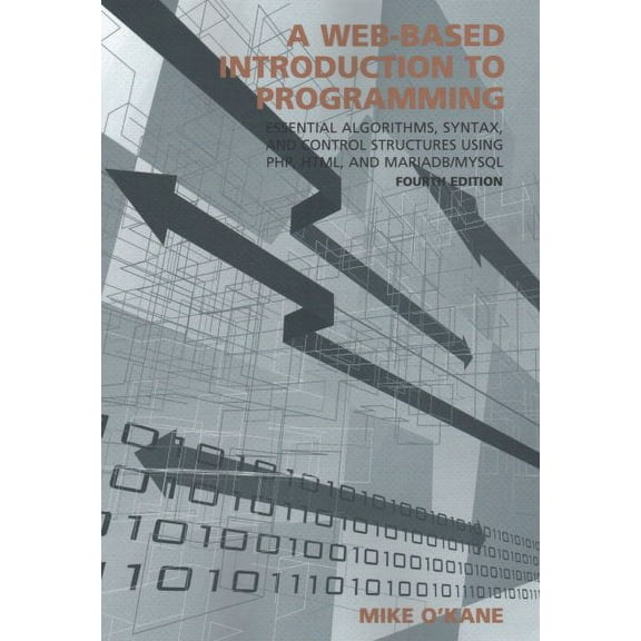 Web-Based Introduction to Programming : Essential Algorithms, Syntax, and Control Structures Using PHP, HTML, and MariaDB/MySQL