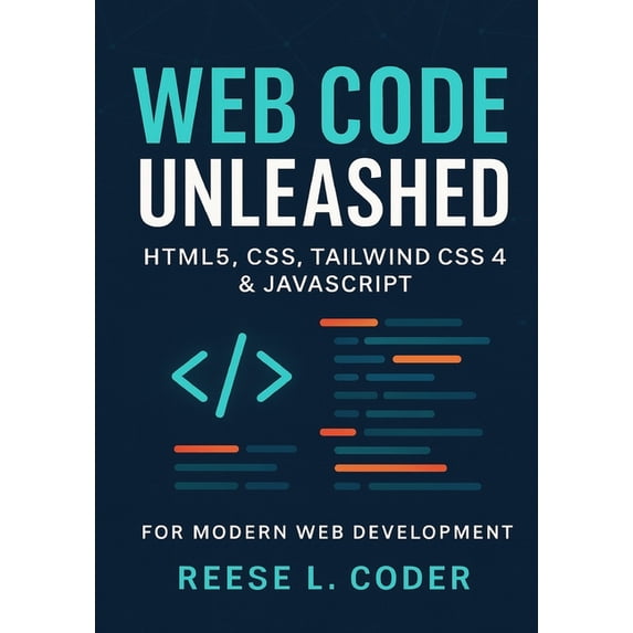 Web Code Unleashed: HTML5, CSS, Tailwind CSS 4 & JavaScript for Modern Web Development, (Paperback)