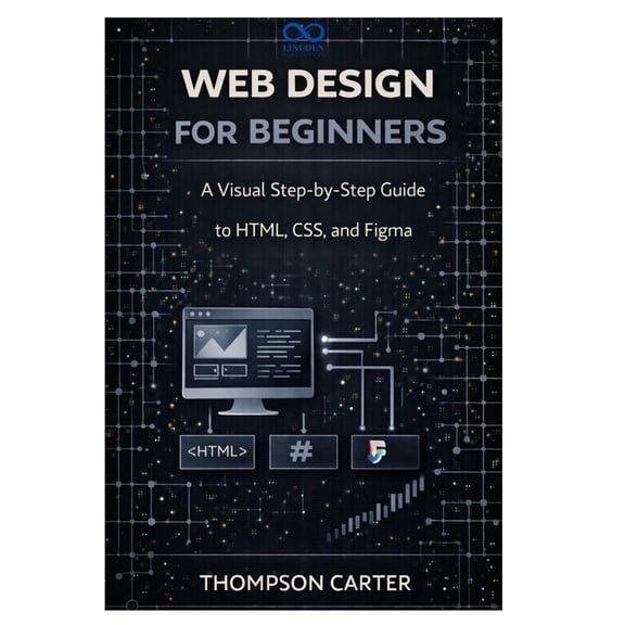 Web Design for Beginners: A Visual Step-by-Step Guide to HTML, CSS, and Figma, (Paperback)