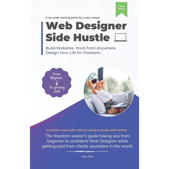 Web Designer Side Hustle: Build No-Code websites. Work from anywhere. And design your life for freedom., (Paperback)