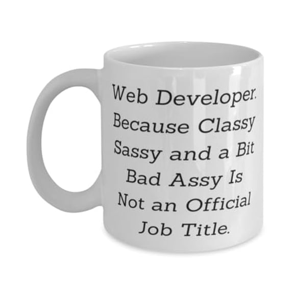 Web Developer. Because Classy Sassy and a Bit Bad. 15oz Mug, Web developer Present From Friends, Sarcasm Cup For Men Women, Web developer gifts under , Inexpensive web developer gifts, Web