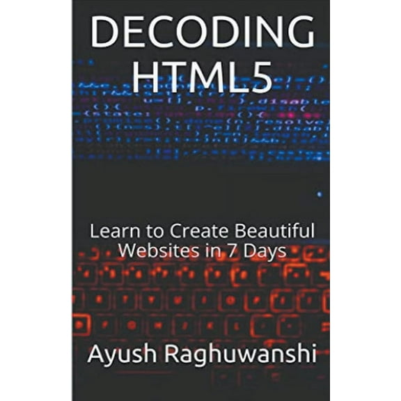 Web Development: Decoding HTML5: Learn to Create Beautiful Websites in 7 Days (Paperback)