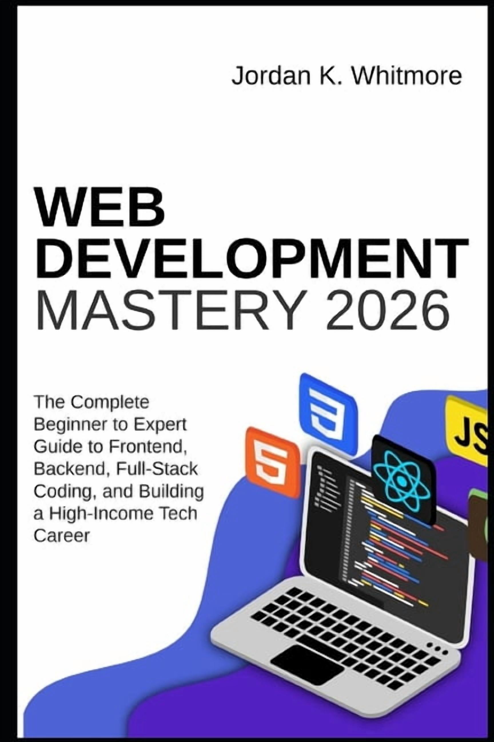 Web Development Mastery 2026: The Complete Beginner-to-Expert Guide to ...