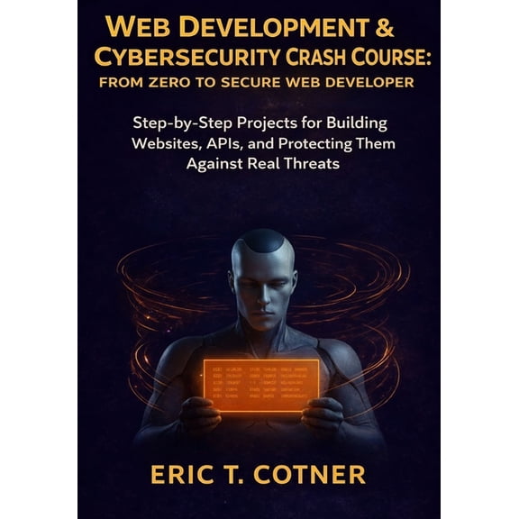 Web Development & Cybersecurity Crash Course: From Zero to Secure Web Developer: Step-by-Step Projects for Building , (Paperback)