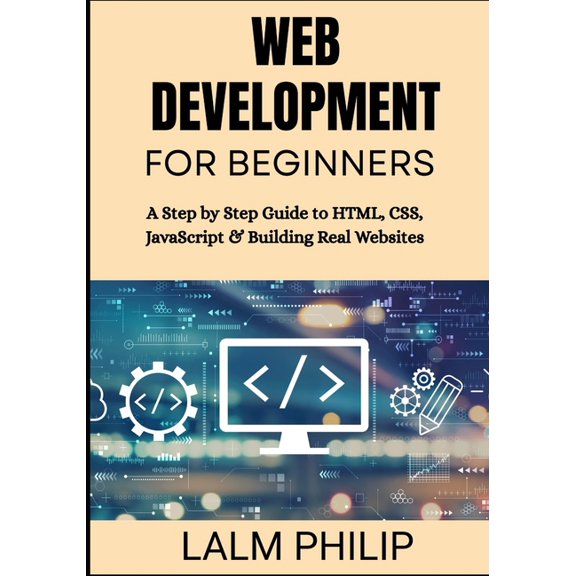 Web Development for Beginners: A Step by Step Guide to HTML, CSS, JavaScript & Building Real Websites, (Paperback)