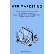 Web Marketing La guida completa al marketing online per guadagnare su internet Scopri tutti i segreti del marketing strategico, copywriting e social media Paperback