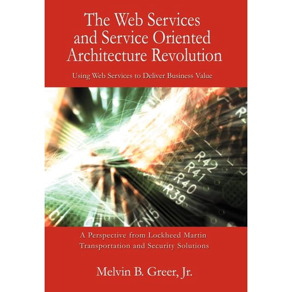 Web Services and Service Oriented Architecture Revolution : Using Web Services to Deliver Business Value
