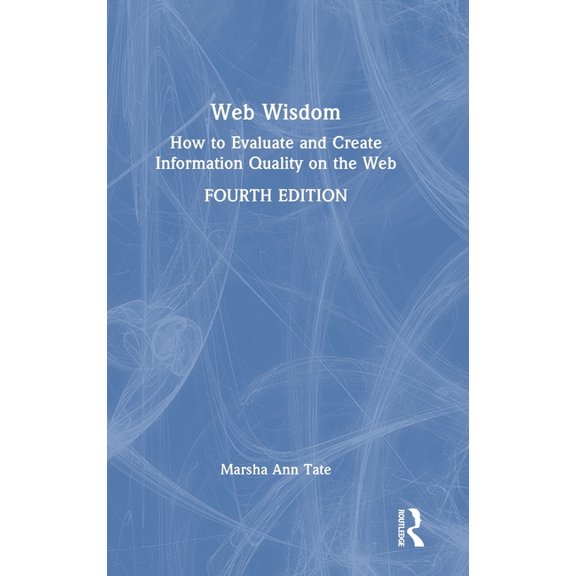 Web Wisdom: How to Evaluate and Create Information Quality on the Web, (Hardcover)