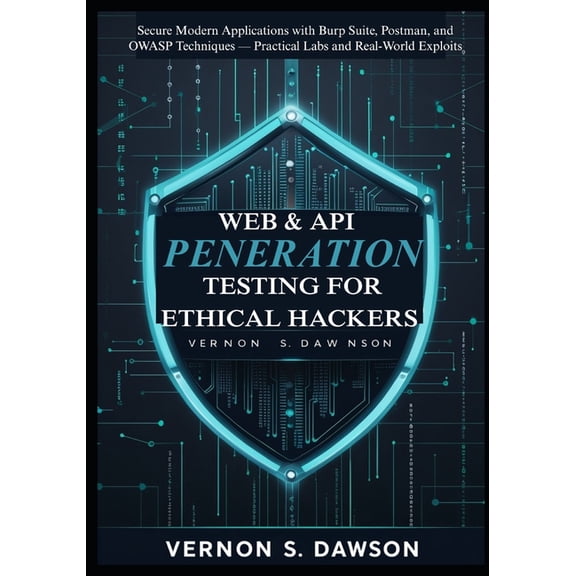 Web & API Penetration Testing for Ethical Hackers: Secure Modern Applications with Burp Suite, Postman, and OWASP Te, (Paperback)