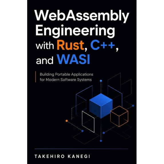 WebAssembly Engineering with Rust, C++, and WASI: Building Portable ...