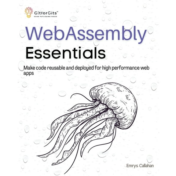 WebAssembly Essentials: Make code reusable and deployed for high performance web apps, (Paperback)