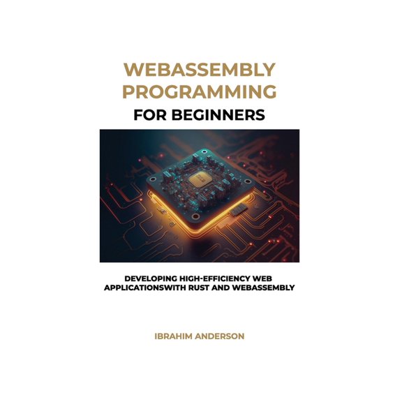 WebAssembly Programming For Beginners: Developing High-Efficiency Web Applications with Rust and WebAssembly, (Paperback)
