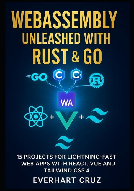 Webassembly Unleashed With Rust & Go: 15 Projects For Lightning-Fast ...