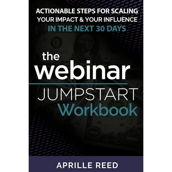 Webinar Jumpstart Workbook: Comprehensive Webinar Checklist With Actionable Steps for Planning, Creating, & Hosting Your Webinar in as Little as 30 days (Paperback)