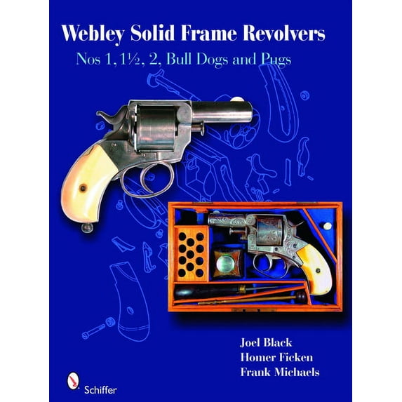 Webley Solid-Frame Revolvers: Nos. 1, 1 1/2, 2, Bull Dogs, and Pugs (Hardcover)