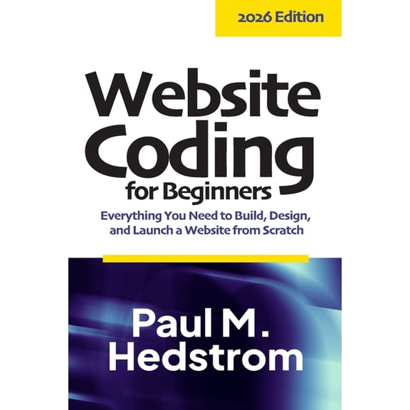 Website Coding for Beginners: Everything you need to build, design, and launch a website from scratch, (Paperback)