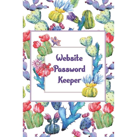 Website Password Keeper : Colorful Cacti Book To Keep Your Internet Passwords Safe For Social Media Accounts, Bills and Other Online Accounts (Paperback)