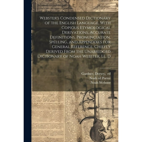 Webster's Condensed Dictionary of the English Language, With Copious Etymological Derivations, Accurate Definitions, Pro, (Paperback)
