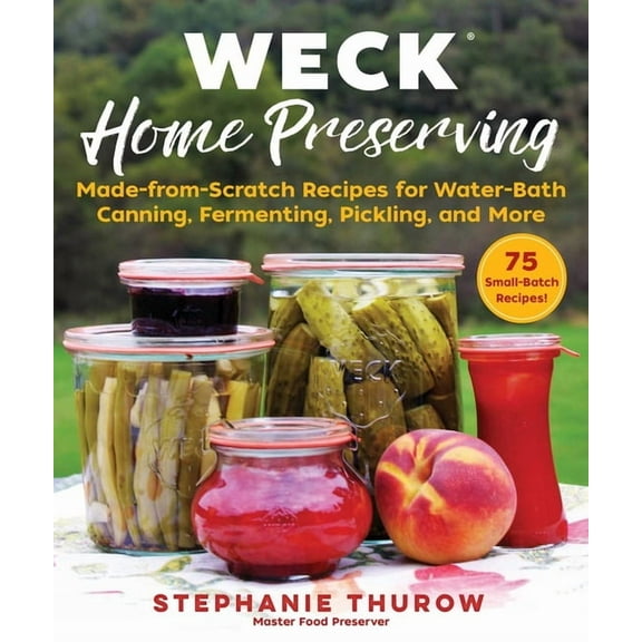 Weck Home Preserving: Made-From-Scratch Recipes for Water-Bath Canning, Fermenting, Pickling, and More, (Hardcover)