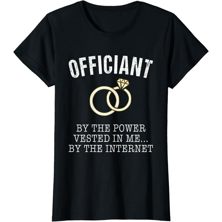 Wedding Officiant Tshirt Funny Internet Ordained Tee Wedding Officiant Tshirt Funny Internet Ordained Tee