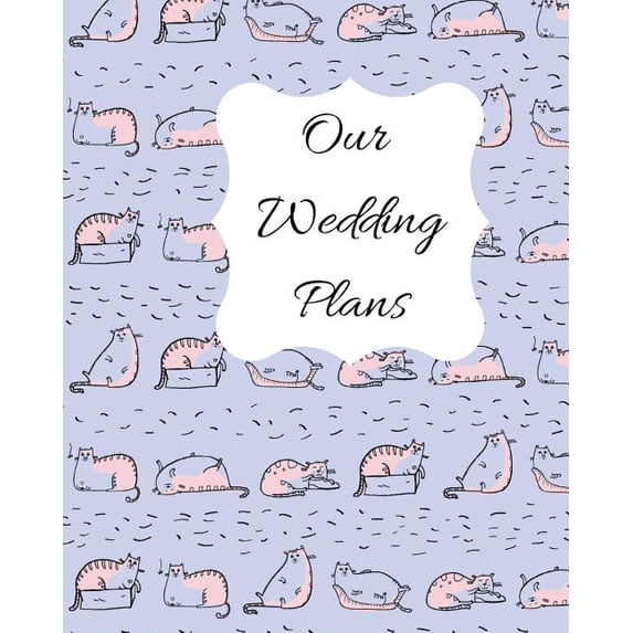 Our Wedding Plans : Complete Wedding Plan Guide to Help the Bride & Groom Organize Their Big Day. for Engaged Couples Who Love Cats. Blue, Pink & White Cat Cover Design (Paperback)