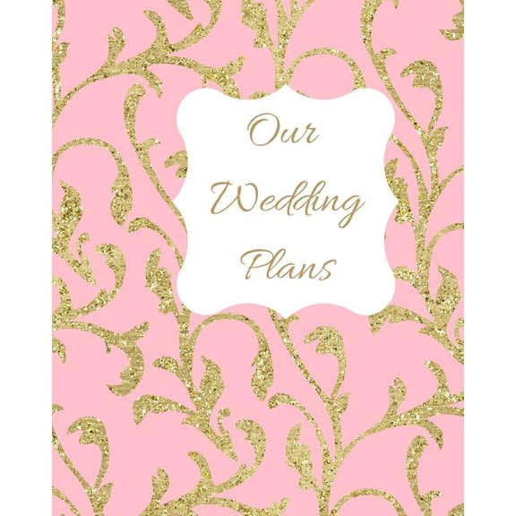 Our Wedding Plans: Complete Wedding Plan Guide to Help the Bride & Groom Organize Their Big Day. Gold Sparkle Pattern on Pink Cover Desig Paperback