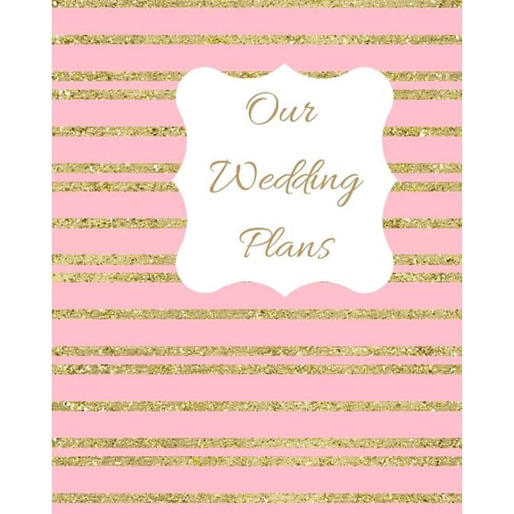 Our Wedding Plans: Complete Wedding Plan Guide to Help the Bride & Groom Organize Their Big Day. Gold Sparkly Stripes on Pink Cover Design (Paperback)