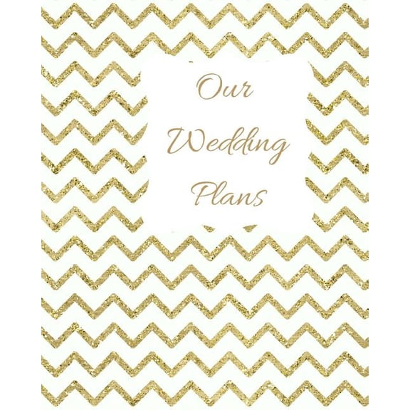 Our Wedding Plans: Complete Wedding Plan Guide to Help the Bride & Groom Organize Their Big Day. Gold Zig Zag Design on White Cover Desig Paperback