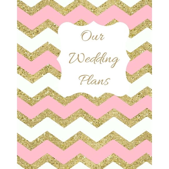 Our Wedding Plans: Complete Wedding Plan Guide to Help the Bride & Groom Organize Their Big Day. Sparkly Pink, White & Gold Zig Zag Cover Paperback