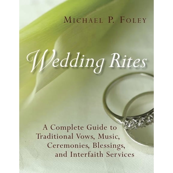 Wedding Rites: A Complete Guide to Traditional Vows, Music, Ceremonies, Blessings, and Interfaith Services, (Paperback)