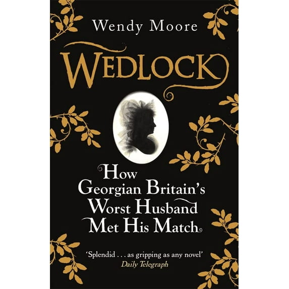 Pre-Owned Wedlock: How Georgian Britain's Worst Husband Met His Match. Wendy Moore (Paperback) 0753828251 9780753828250