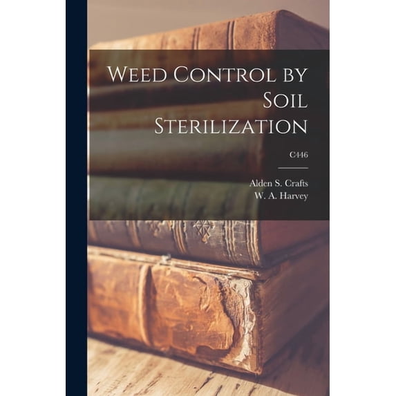 Weed Control by Soil Sterilization; C446, (Paperback)