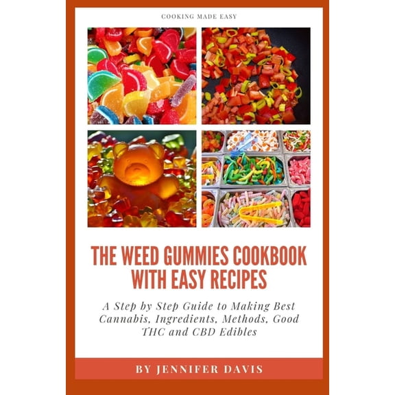 Weed Gummies Cookbook: A Step By Step Guide To Making Best Cannabis, Ingredients, Methods, Good THC and CBD Edibles (Paperback)