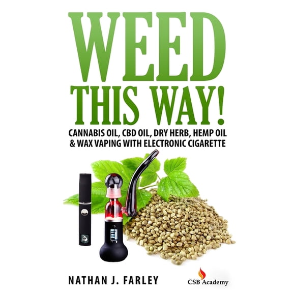 Weed This way!: Cannabis oil, CBD oil, Dry Herb, Hemp Oil & Wax Vaping with electronic cigarette, (Paperback)