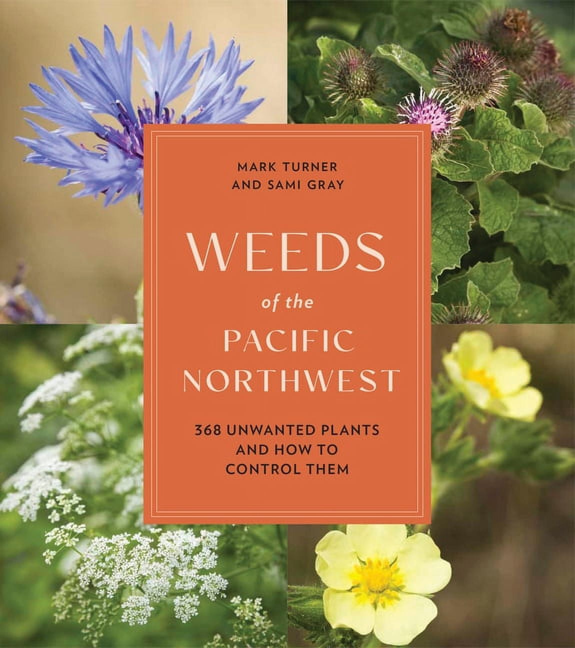 Weeds of the Pacific Northwest: 368 Unwanted Plants and How to Control Them, (Paperback)