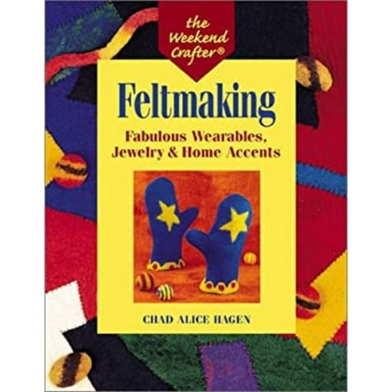 Pre-Owned Feltmaking: Fabulous Wearables, Jewelry & Home Accents (Paperback) by Chad Alice Hagen