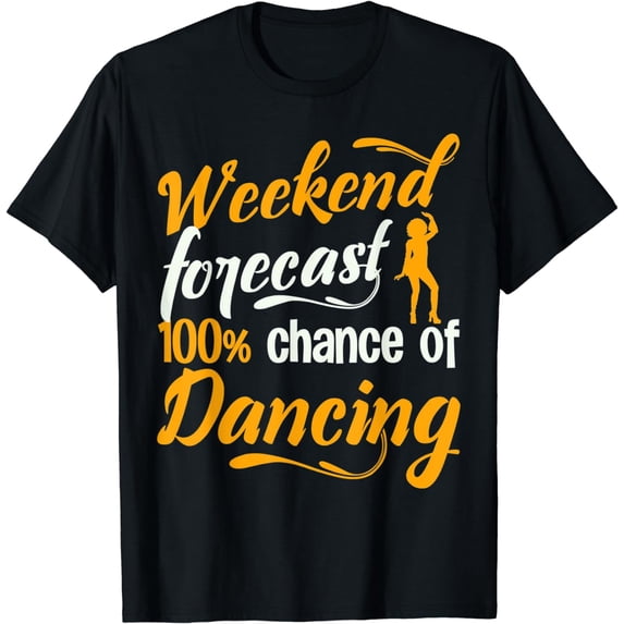 Weekend Forecast 100% Chance Of Dancing T-Shirt