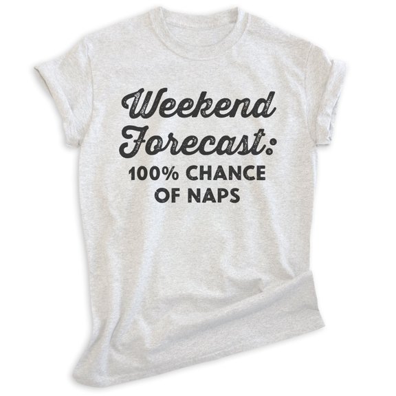 Weekend Forecast 100 Percent Chance Of Naps Shirt, Unisex Women's Men's Shirt, Nap Napping Tee Tired Shirt, Heather Ash, X-Small