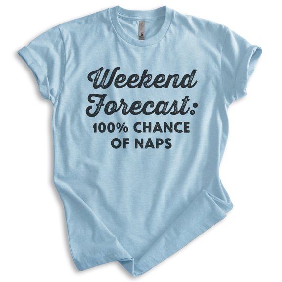 Weekend Forecast 100 Percent Chance Of Naps Shirt, Unisex Women's Men's Shirt, Nap Napping Tee Tired Shirt, Heather Light Blue, X-Small